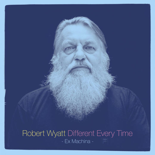 Robert Wyatt — Different Every Time [2cd´s] [November 18th, 2014]