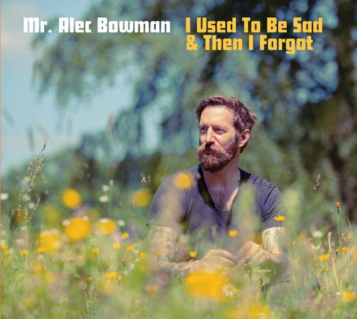 Mr. Alec Bowman — I Used to Be Sad & Then I Forgot (May 1, 2020)