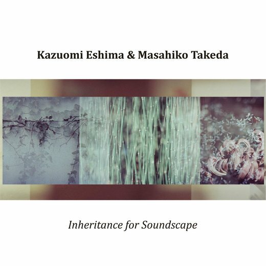 Kazuomi Eshima & Masahiko Takeda — Inheritance for Soundscape