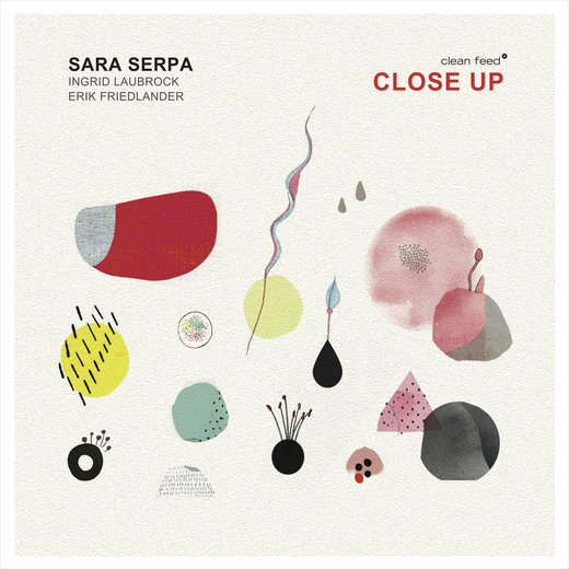 Sara Serpa, Ingrid Laubrock, Erik Friedlander — Close Up (2018)