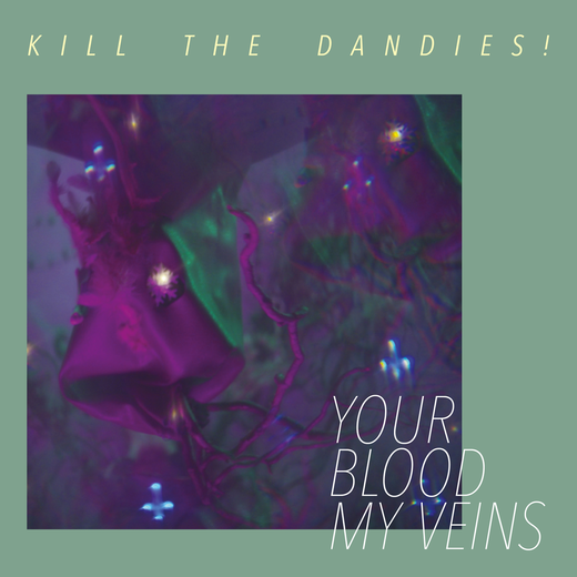 Kill The Dandies! — Your Blood My Veins (Feb. 5, 2021)