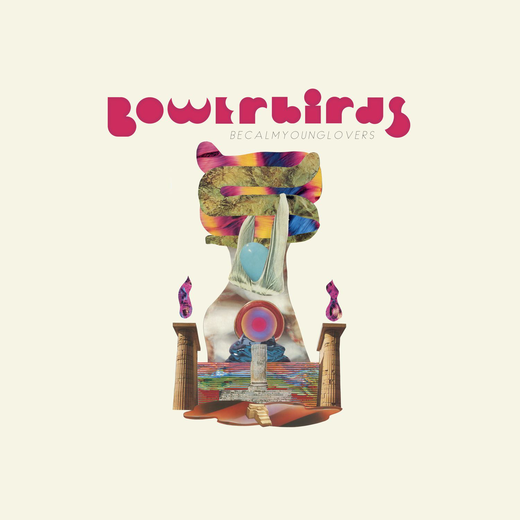 Bowerbirds — „becalmyounglovers“ (April 30th, 2021)
