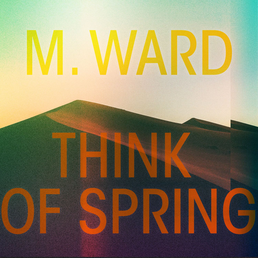 M. Ward — Think of Spring (Dec. 11, 2020)