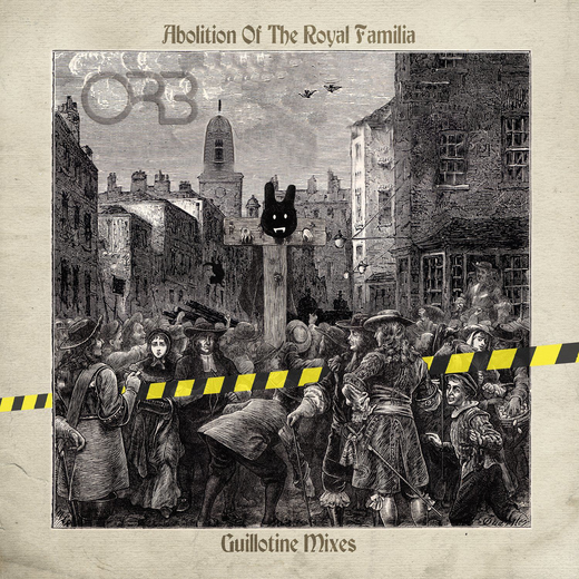 The Orb — „Abolition Of The Royal Familia — Guillotine Mixes“ (A