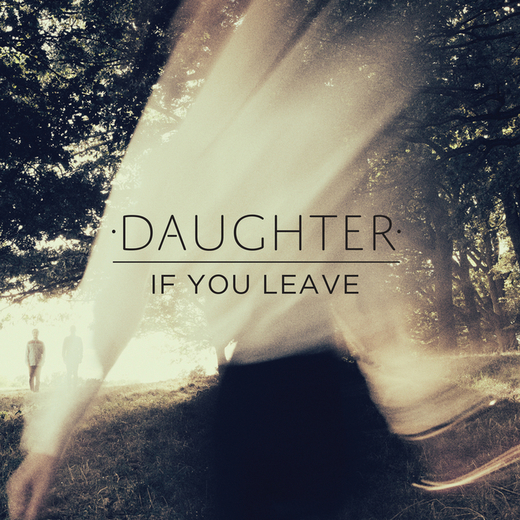 Daughter — If You Leave (2013)