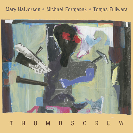 Mary Halvorson/Michael Formanek/Tomas Fujiwara — Thumbscrew