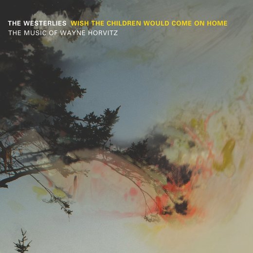 The Westerlies — Wish the Children Would Come on Home The Music of Wayne Horvitz (May 13th, 2014) The Westerlies — Wish the Children Would Come on Home The Music of Wayne Horvitz (May 13th, 2014)