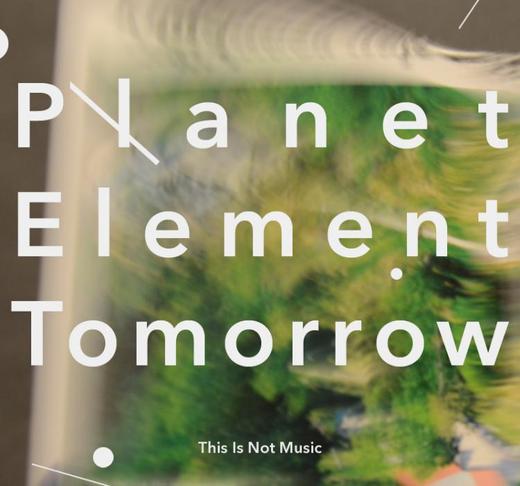 Planet Element Tomorrow — This Is Not Music (April 18, 2014)
