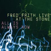 Fred Frith — Live At The Stone, All Is Always Now (Mar 2019)